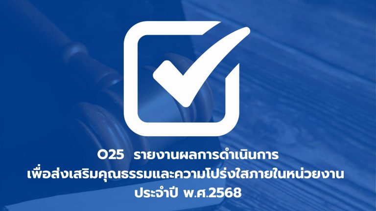 O25 รายงานผลการดำเนินการเพื่อส่งเสริมคุณธรรมและความโปร่งใสภายในหน่วยงาน ประจำปี พ.ศ.2568